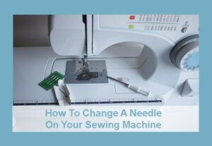 How To Change The Needle On Your Sewing Machine