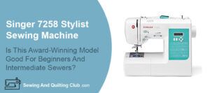 Singer 7258 Sewing Machine Review