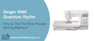 Singer 9960 Quantum Stylist Sewing Machine Review