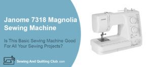 Janome 7318 Magnolia Sewing Machine Review