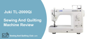 Juki TL-2000 Qi Sewing Quilting Machine Review