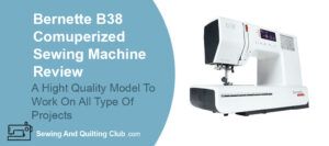 Bernette B38 Computerized Sewing Machine Review - Sewing Machine