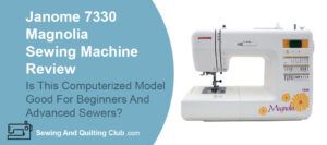 Janome 7330 Magnolia Review - Sewing Machine