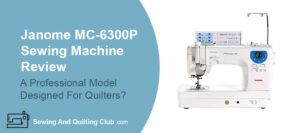 Janome MC-6300P Sewing Machine Review - Sewing Machine