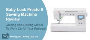 Baby Lock Presto II Sewing Machine Review - Sewing Machine