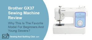 Brother GX37 Sewing Machine Review