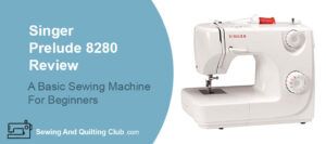 Singer Prelude 8280 Review - Sewing Machine