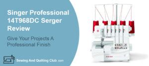 Singer Professional 14T968DC Serger Review